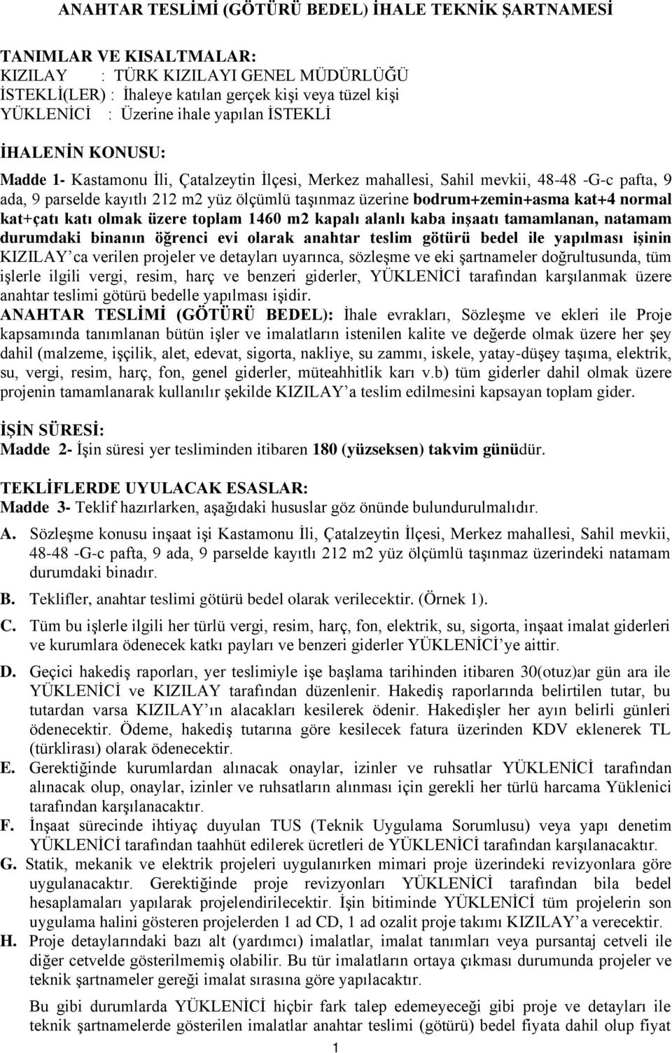 bodrum+zemin+asma kat+4 normal kat+çatı katı olmak üzere toplam 1460 m2 kapalı alanlı kaba inşaatı tamamlanan, natamam durumdaki binanın öğrenci evi olarak anahtar teslim götürü bedel ile yapılması