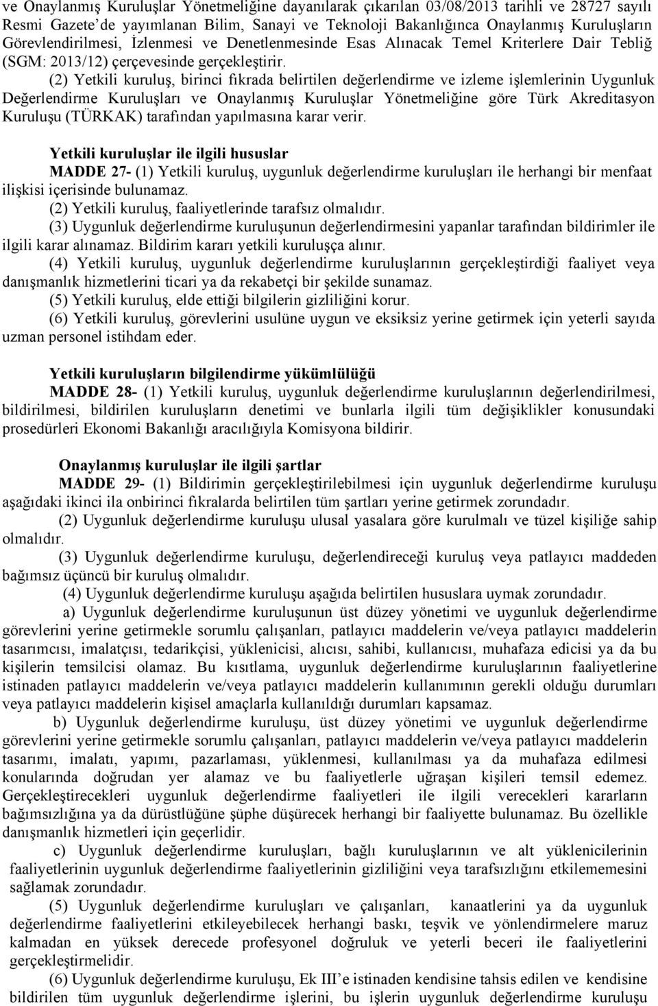 (2) Yetkili kuruluş, birinci fıkrada belirtilen değerlendirme ve izleme işlemlerinin Uygunluk Değerlendirme Kuruluşları ve Onaylanmış Kuruluşlar Yönetmeliğine göre Türk Akreditasyon Kuruluşu (TÜRKAK)