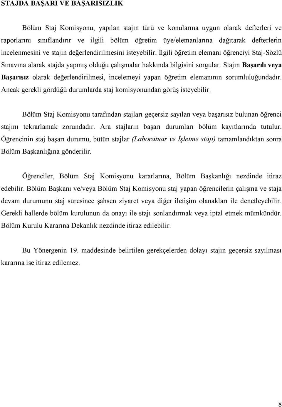 Stajın Başarılı veya Başarısız olarak değerlendirilmesi, incelemeyi yapan öğretim elemanının sorumluluğundadır. Ancak gerekli gördüğü durumlarda staj komisyonundan görüş isteyebilir.