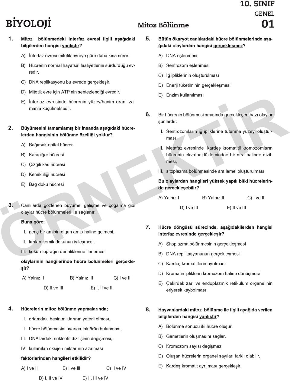 C) DNA replikasyonu bu evrede gerçekleşir. D) Mitotik evre için ATP nin sentezlendiği evredir. E) İnterfaz evresinde hücrenin yüzey/hacim oranı zamanla küçülmektedir. 2.