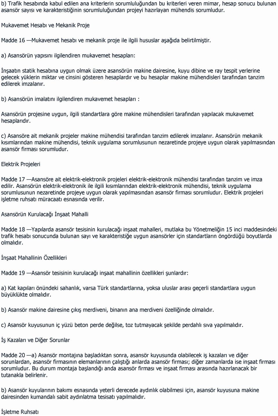 a) Asansörün yapısını ilgilendiren mukavemet hesapları: İnşaatın statik hesabına uygun olmak üzere asansörün makine dairesine, kuyu dibine ve ray tespit yerlerine gelecek yüklerin miktar ve cinsini