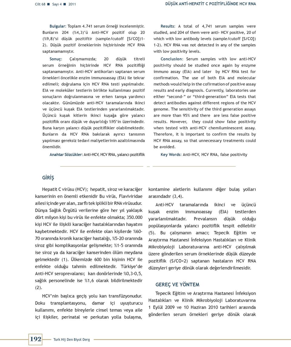 Sonuç: Çalışmamızda; 20 düşük titreli serum örneğinin hiçbirinde HCV RNA pozitifliği saptanamamıştır.