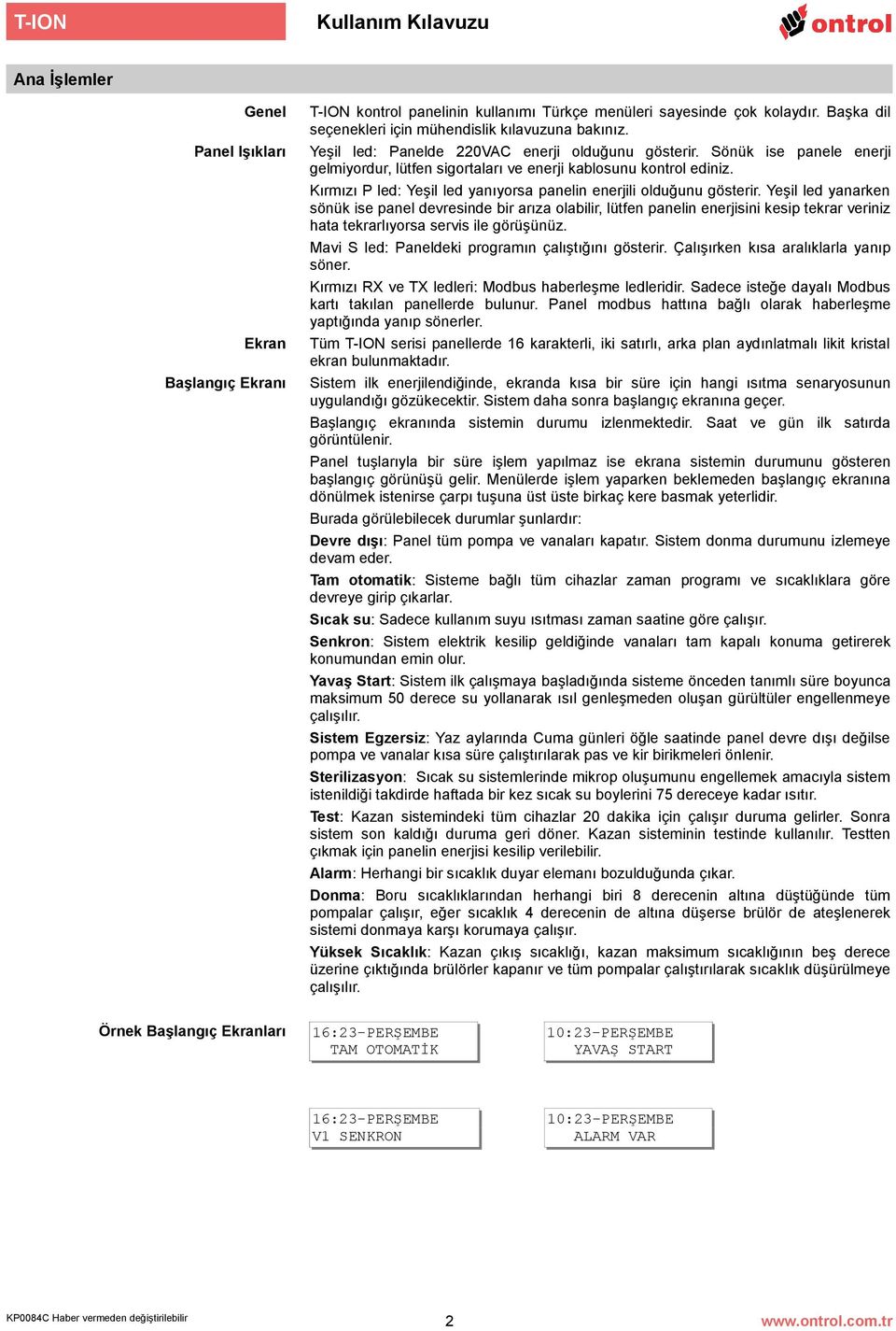 Sönük ise panele enerji gelmiyordur, lütfen sigortaları ve enerji kablosunu kontrol ediniz. Kırmızı P led: Yeşil led yanıyorsa panelin enerjili olduğunu gösterir.