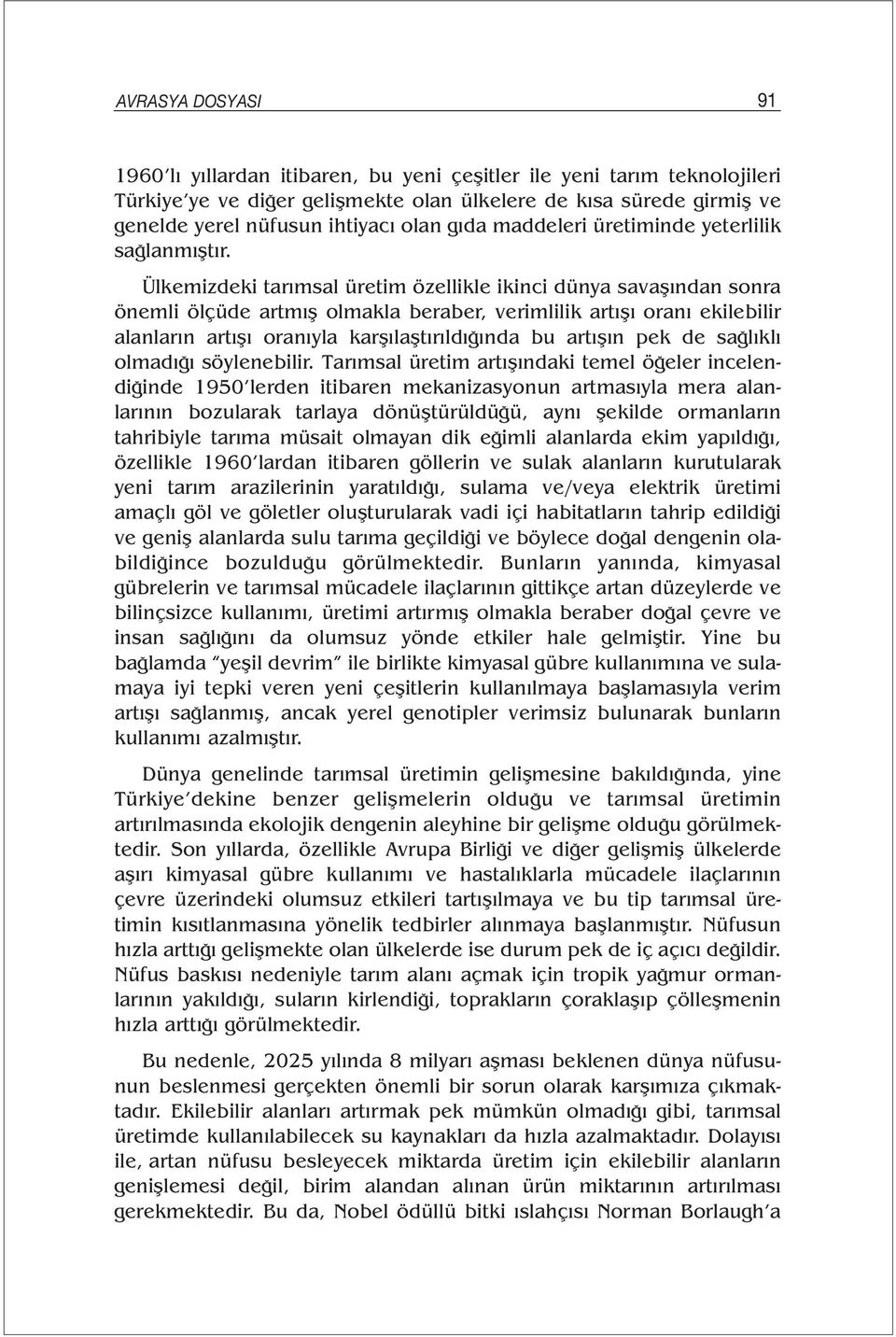 Ülkemizdeki tarımsal üretim özellikle ikinci dünya savaşından sonra önemli ölçüde artmış olmakla beraber, verimlilik artışı oranı ekilebilir alanların artışı oranıyla karşılaştırıldığında bu artışın