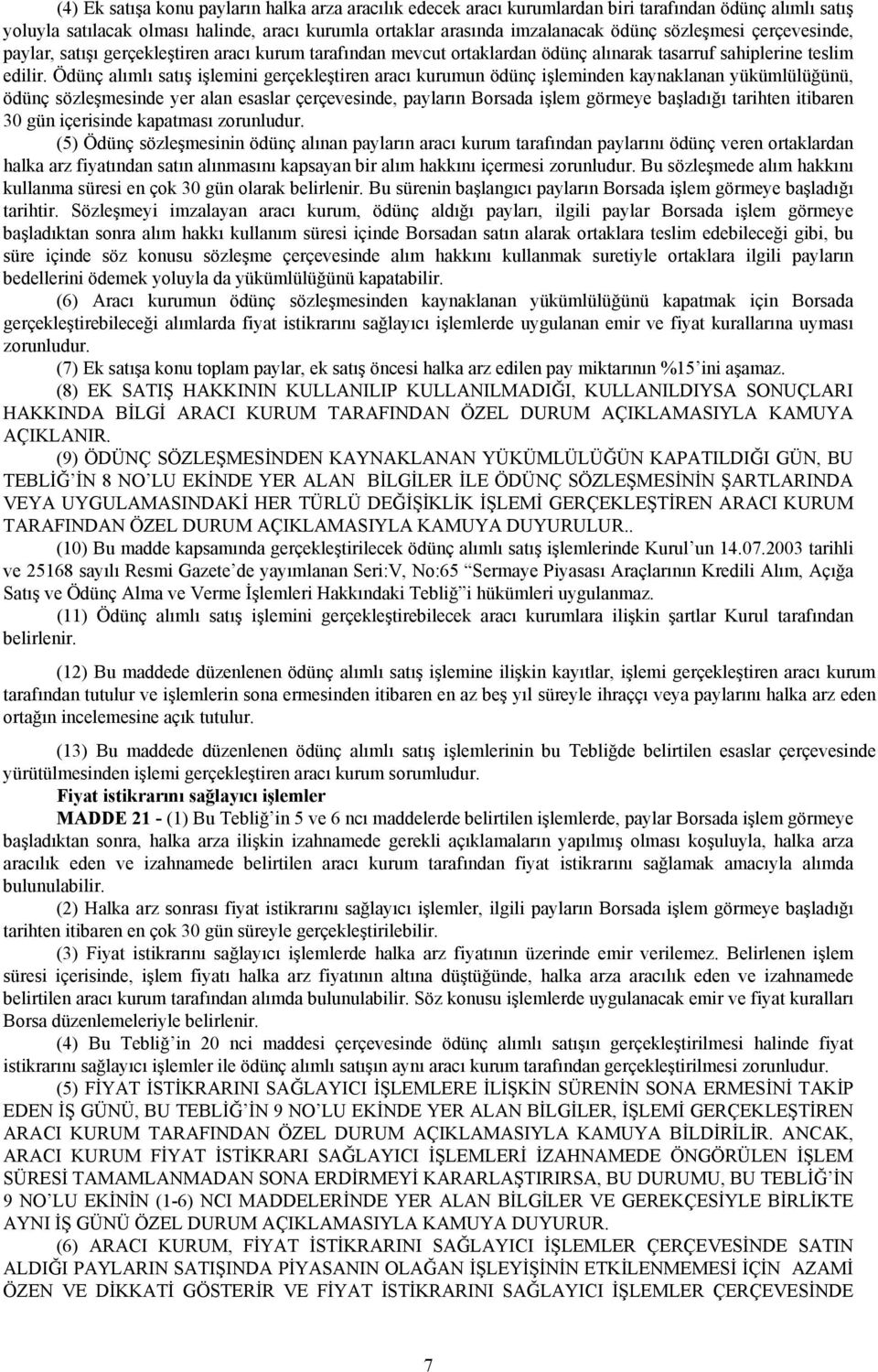 Ödünç alımlı satış işlemini gerçekleştiren aracı kurumun ödünç işleminden kaynaklanan yükümlülüğünü, ödünç sözleşmesinde yer alan esaslar çerçevesinde, payların Borsada işlem görmeye başladığı