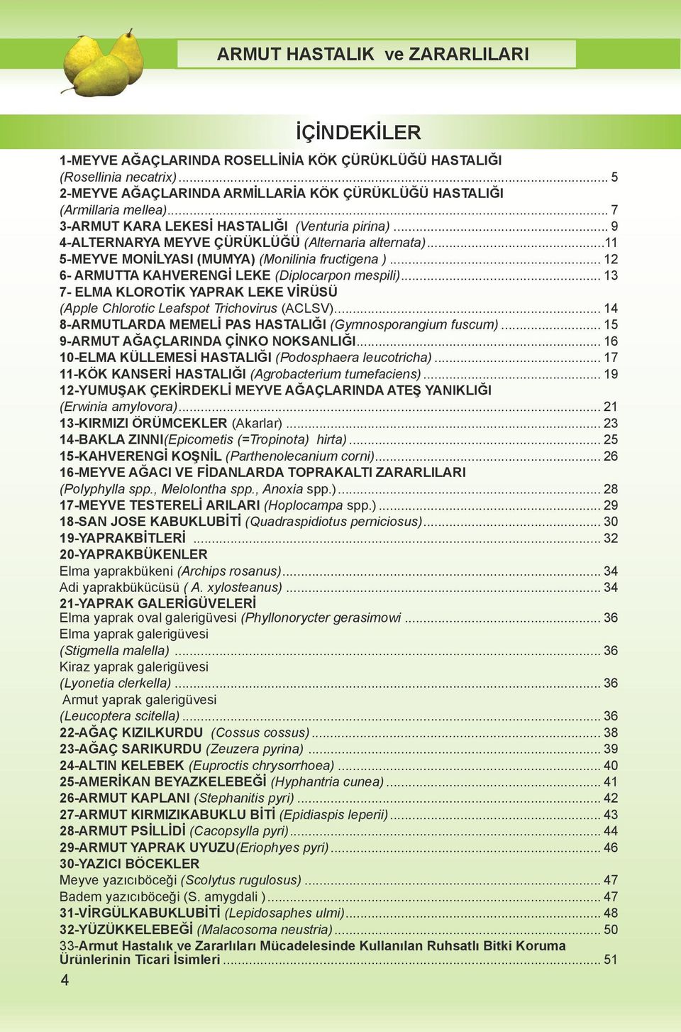 .. 12 6- ARMUTTA KAHVERENGİ LEKE (Diplocarpon mespili)... 13 7- ELMA KLOROTİK YAPRAK LEKE VİRÜSÜ (Apple Chlorotic Leafspot Trichovirus (ACLSV).