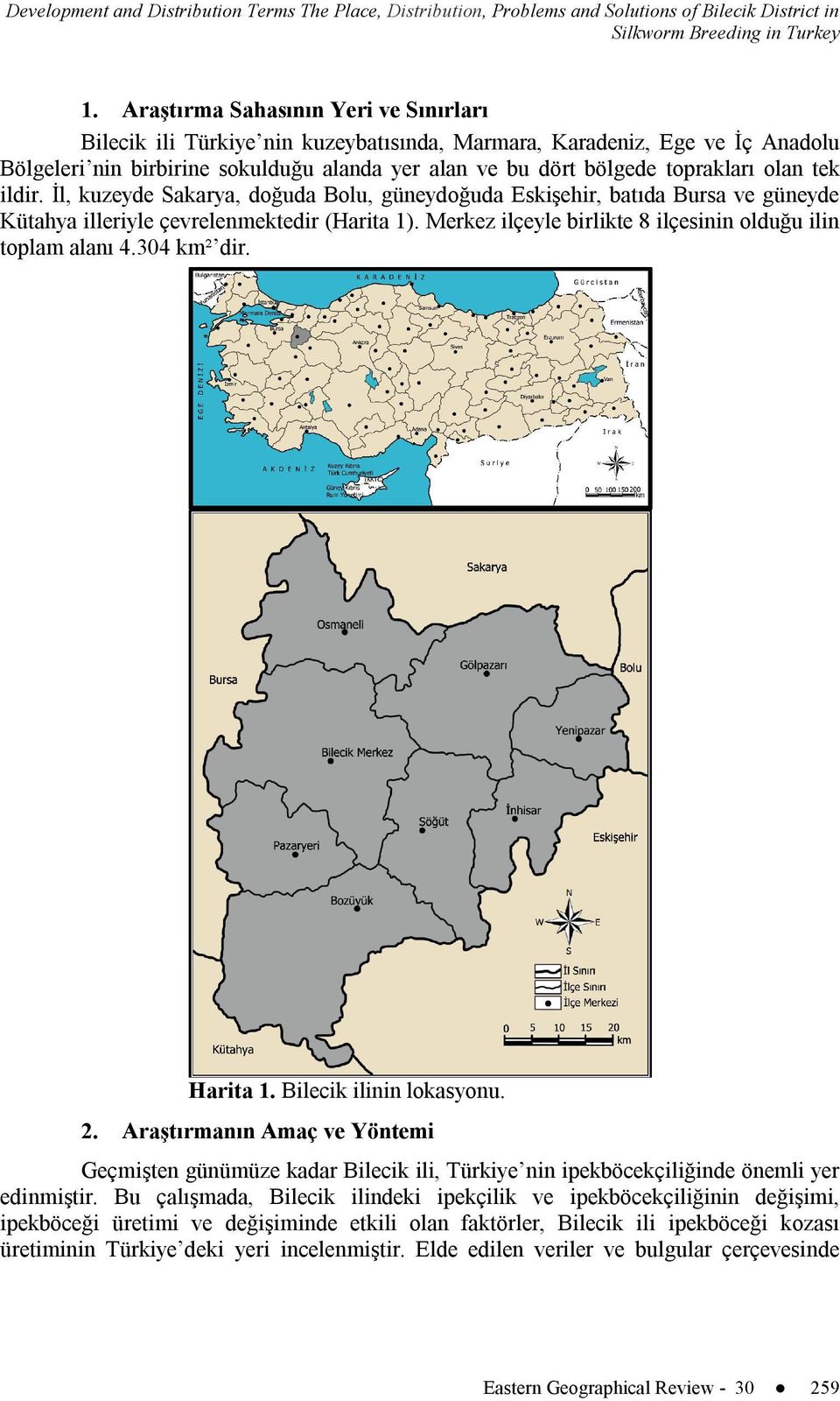 olan tek ildir. İl, kuzeyde Sakarya, doğuda Bolu, güneydoğuda Eskişehir, batıda Bursa ve güneyde Kütahya illeriyle çevrelenmektedir (Harita 1).