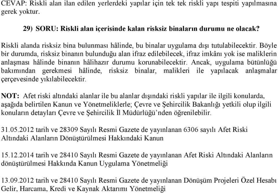 Böyle bir durumda, risksiz binanın bulunduğu alan ifraz edilebilecek, ifraz imkânı yok ise maliklerin anlaşması hâlinde binanın hâlihazır durumu korunabilecektir.