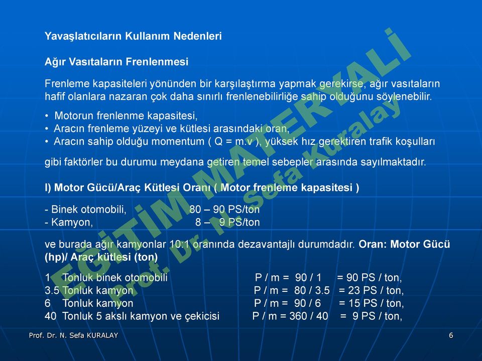 v ), yüksek hız gerektiren trafik koşulları gibi faktörler bu durumu meydana getiren temel sebepler arasında sayılmaktadır.