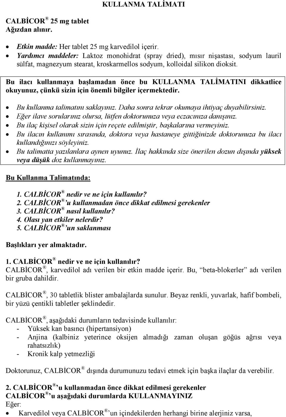 Bu ilacı kullanmaya başlamadan önce bu KULLANMA TALĐMATINI dikkatlice okuyunuz, çünkü sizin için önemli bilgiler içermektedir. Bu kullanma talimatını saklayınız.