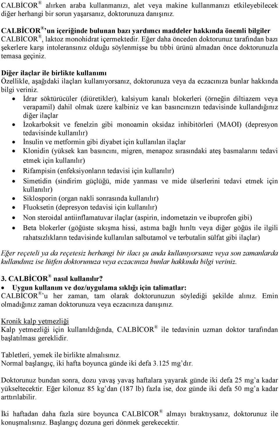 Eğer daha önceden doktorunuz tarafından bazı şekerlere karşı intoleransınız olduğu söylenmişse bu tıbbi ürünü almadan önce doktorunuzla temasa geçiniz.