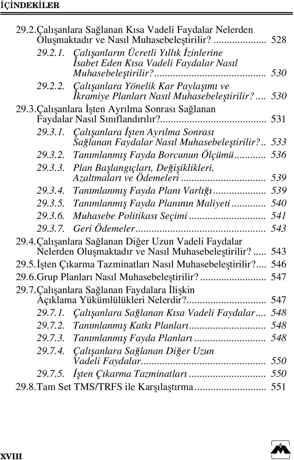 ... 530 29.3. Çalışanlara İşten Ayrılma Sonrası Sağlanan Faydalar Nasıl Sınıflandırılır?... 531 29.3.1. Çalışanlara İşten Ayrılma Sonrası Sağlanan Faydalar Nasıl Muhasebeleştirilir?.. 533 29.3.2. Tanımlanmış Fayda Borcunun Ölçümü.