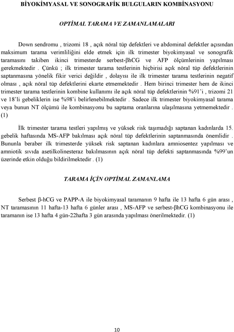 Çünkü ; ilk trimester tarama testlerinin hiçbirisi açık nöral tüp defektlerinin saptanmasına yönelik fikir verici değildir, dolayısı ile ilk trimester tarama testlerinin negatif olması, açık nöral