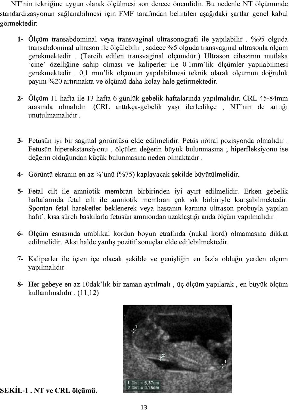 yapılabilir. %95 olguda transabdominal ultrason ile ölçülebilir, sadece %5 olguda transvaginal ultrasonla ölçüm gerekmektedir. (Tercih edilen transvaginal ölçümdür.