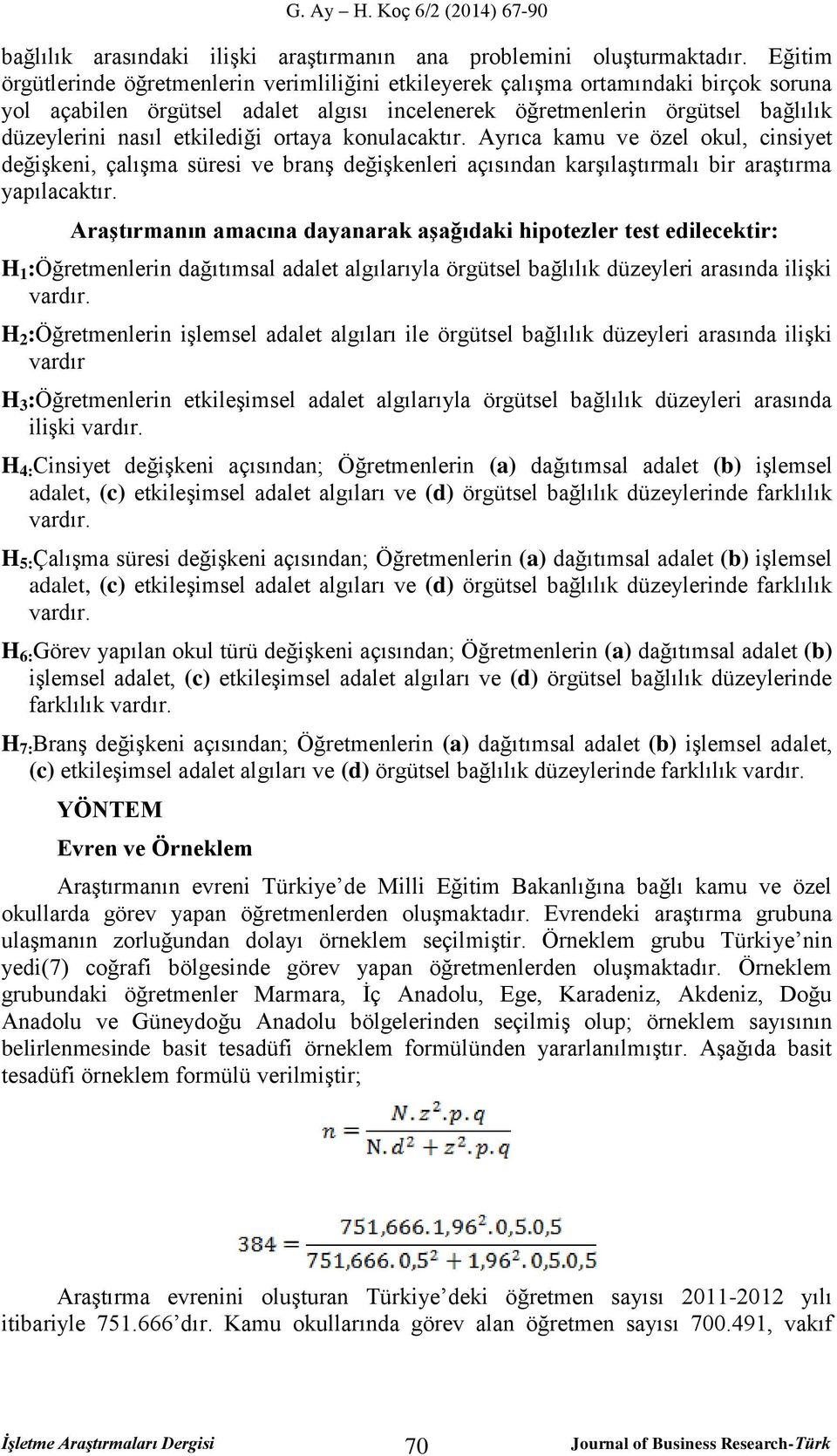 etkilediği ortaya konulacaktır. Ayrıca kamu ve özel okul, cinsiyet değişkeni, çalışma süresi ve branş değişkenleri açısından karşılaştırmalı bir araştırma yapılacaktır.