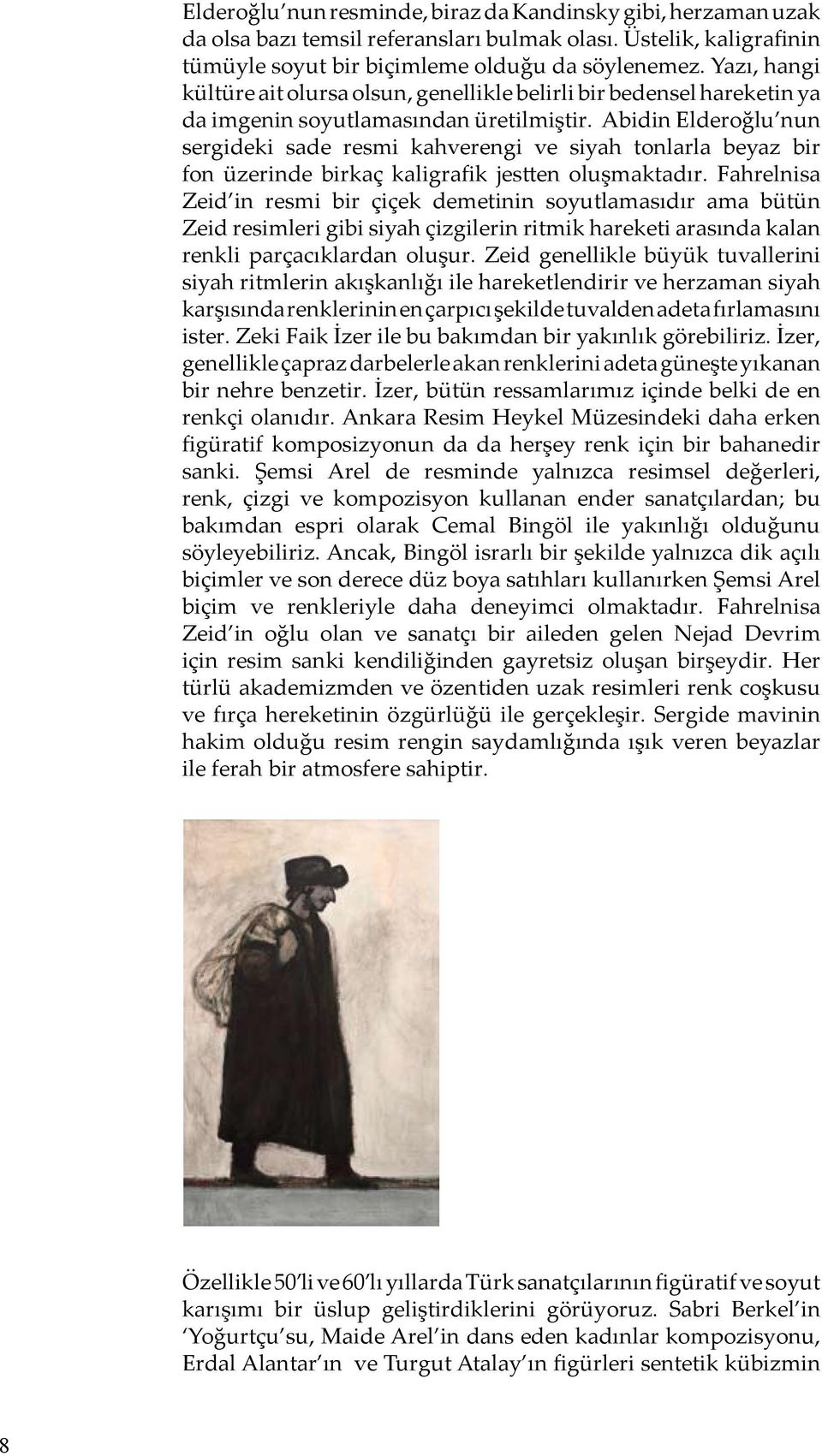 Abidin Elderoğlu nun sergideki sade resmi kahverengi ve siyah tonlarla beyaz bir fon üzerinde birkaç kaligrafik jestten oluşmaktadır.
