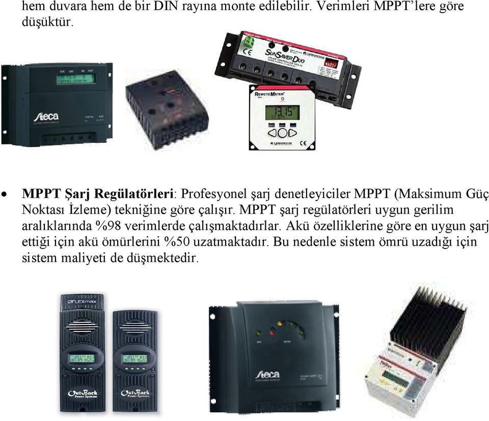 çalışır. MPPT şarj regülatörleri uygun gerilim aralıklarında %98 verimlerde çalışmaktadırlar.