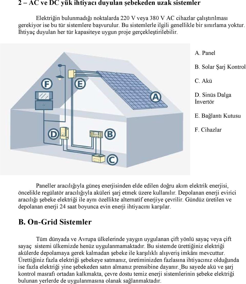 Bağlantı Kutusu F. Cihazlar Paneller aracılığıyla güneş enerjisinden elde edilen doğru akım elektrik enerjisi, öncelikle regülatör aracılığıyla aküleri şarj etmek üzere kullanılır.