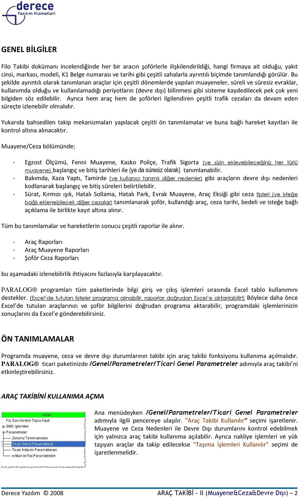 Bu şekilde ayrıntılı olarak tanımlanan araçlar için çeşitli dönemlerde yapılan muayeneler, süreli ve süresiz evraklar, kullanımda olduğu ve kullanılamadığı periyotların (devre dışı) bilinmesi gibi