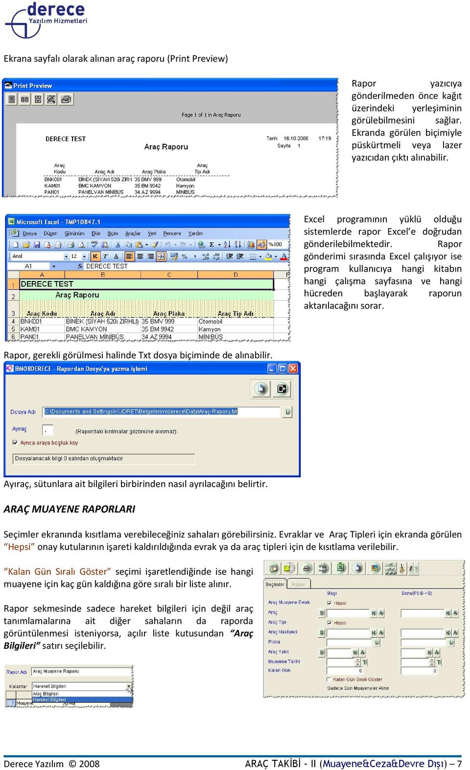 Rapor gönderimi sırasında Excel çalışıyor ise program kullanıcıya hangi kitabın hangi çalışma sayfasına ve hangi hücreden başlayarak raporun aktarılacağını sorar.