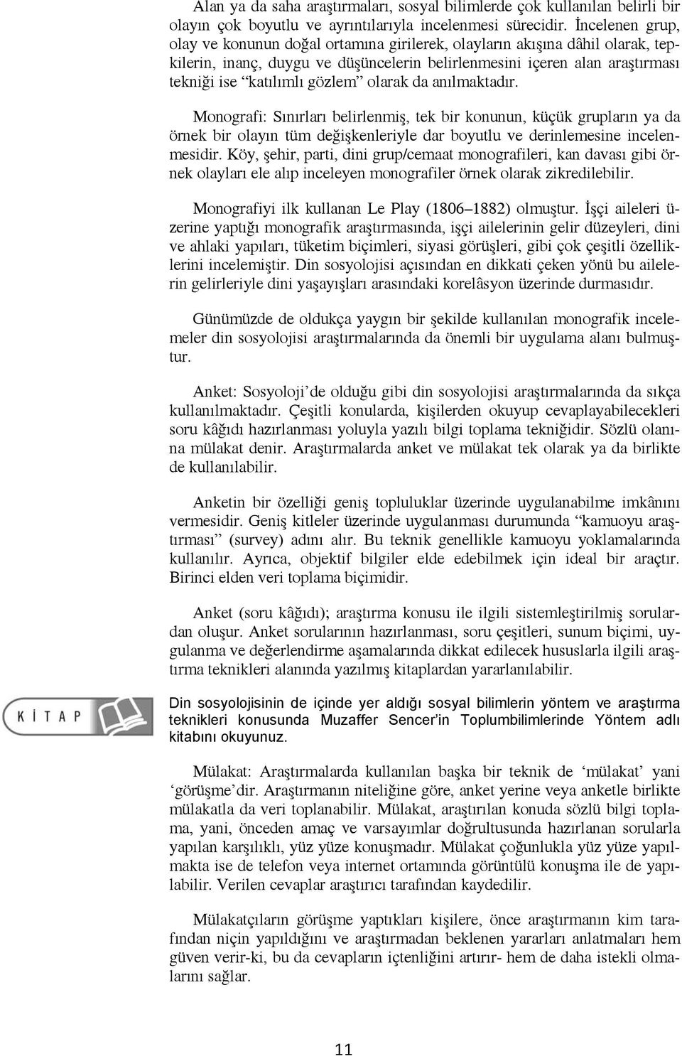 olarak da anılmaktadır. Monografi: Sınırları belirlenmiş, tek bir konunun, küçük grupların ya da örnek bir olayın tüm değişkenleriyle dar boyutlu ve derinlemesine incelenmesidir.