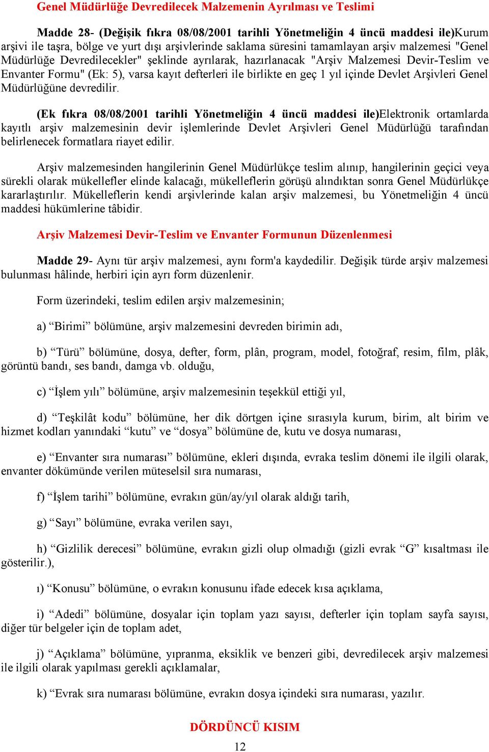 birlikte en geç 1 yıl içinde Devlet Arşivleri Genel Müdürlüğüne devredilir.