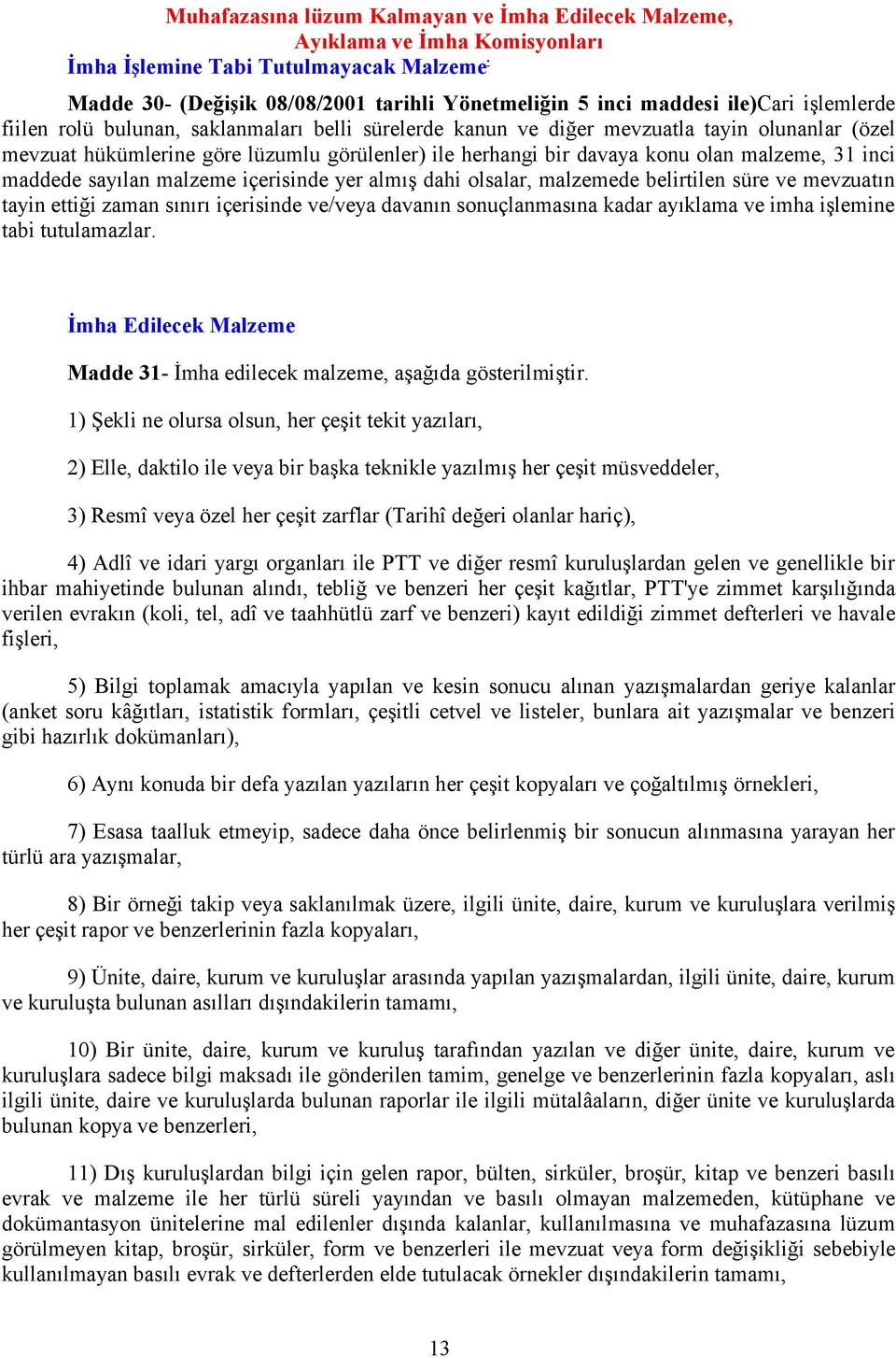 inci maddede sayılan malzeme içerisinde yer almış dahi olsalar, malzemede belirtilen süre ve mevzuatın tayin ettiği zaman sınırı içerisinde ve/veya davanın sonuçlanmasına kadar ayıklama ve imha