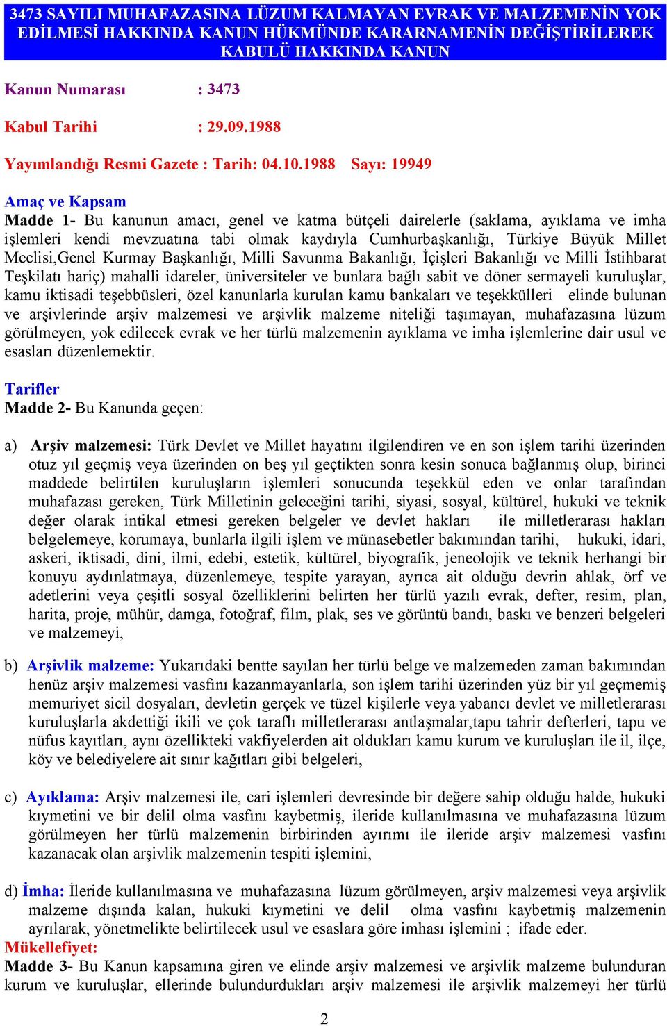 1988 Sayı: 19949 Amaç ve Kapsam Madde 1- Bu kanunun amacı, genel ve katma bütçeli dairelerle (saklama, ayıklama ve imha işlemleri kendi mevzuatına tabi olmak kaydıyla Cumhurbaşkanlığı, Türkiye Büyük