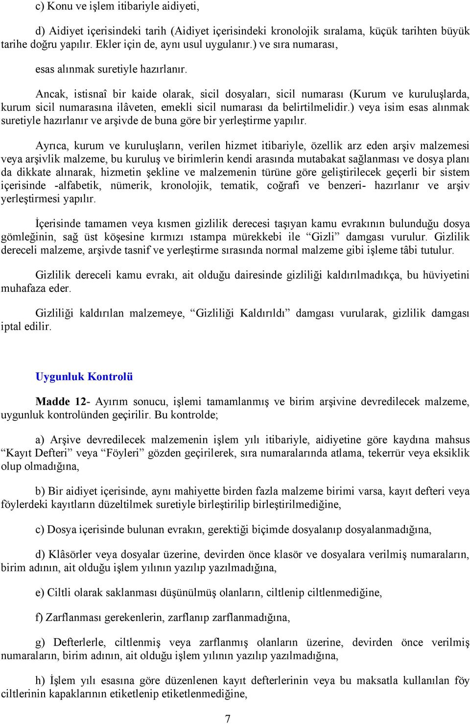 Ancak, istisnaî bir kaide olarak, sicil dosyaları, sicil numarası (Kurum ve kuruluşlarda, kurum sicil numarasına ilâveten, emekli sicil numarası da belirtilmelidir.