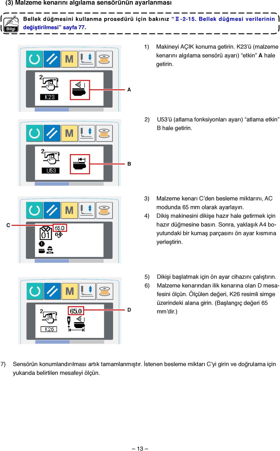 B C 3) Malzeme kenarı C den besleme miktarını, AC modunda 65 mm olarak ayarlayın. 4) Dikiş makinesini dikişe hazır hale getirmek için hazır düğmesine basın.