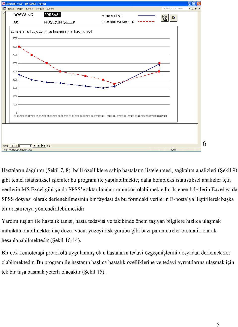 İstenen bilgilerin Excel ya da SPSS dosyası olarak derlenebilmesinin bir faydası da bu formdaki verilerin E-posta ya iliştirilerek başka bir araştırıcıya yönlendirilebilmesidir.