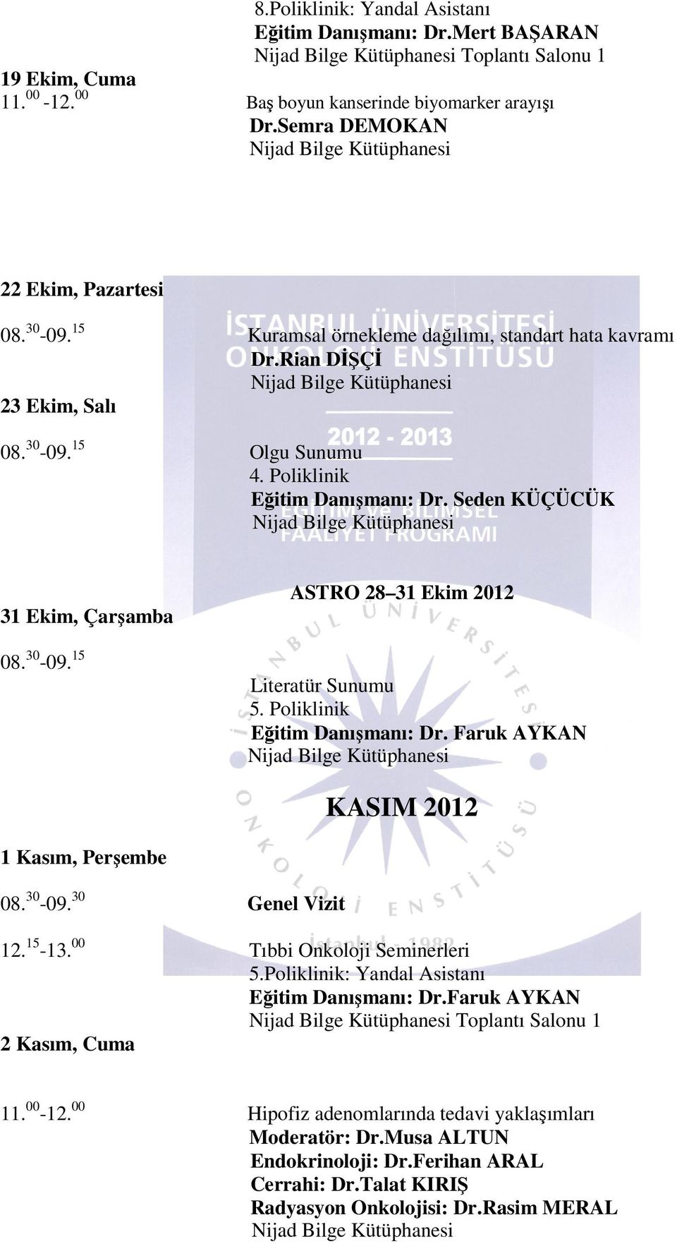 Poliklinik Eğitim Danışmanı: Dr. Faruk AYKAN 1 Kasım, 08. 30-09. 30 Genel Vizit KASIM 2012 12. 15-13. 00 Tıbbi Onkoloji Seminerleri 5.Poliklinik: Yandal Asistanı Eğitim Danışmanı: Dr.