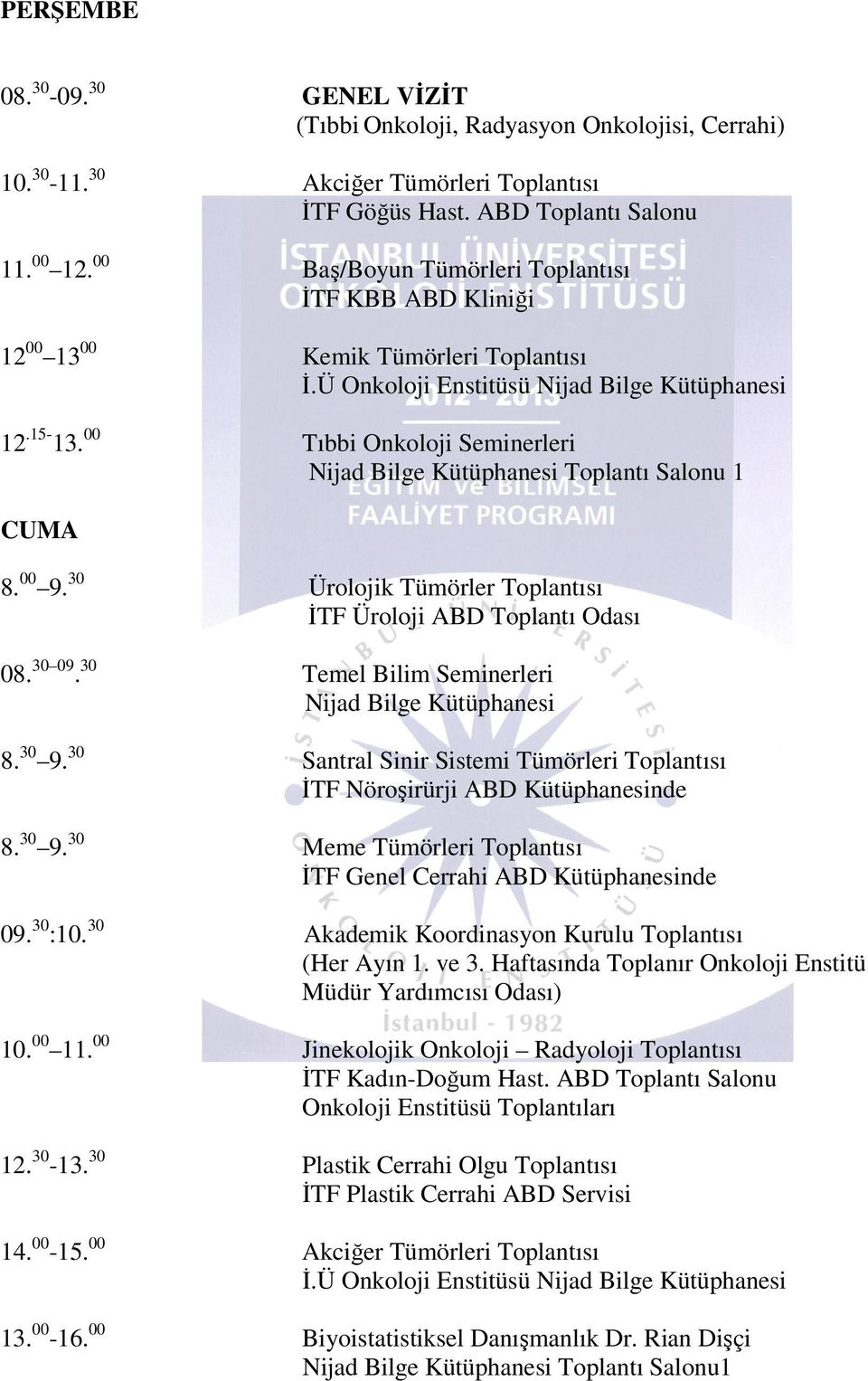 30 Ürolojik Tümörler Toplantısı İTF Üroloji ABD Toplantı Odası 08. 30 09. 30 Temel Bilim Seminerleri 8. 30 9. 30 Santral Sinir Sistemi Tümörleri Toplantısı İTF Nöroşirürji ABD Kütüphanesinde 8. 30 9. 30 Meme Tümörleri Toplantısı İTF Genel Cerrahi ABD Kütüphanesinde 09.