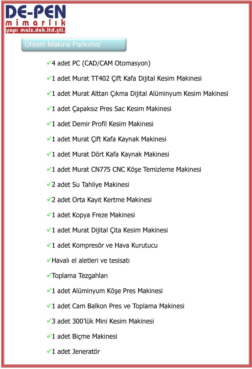 Makinesi 2 adet Su Tahliye Makinesi 2 adet Orta Kayıt Kertme Makinesi 1 adet Kopya Freze Makinesi 1 adet Murat Dijital Çita Kesim Makinesi 1 adet Kompresör ve Hava Kurutucu Havalı el