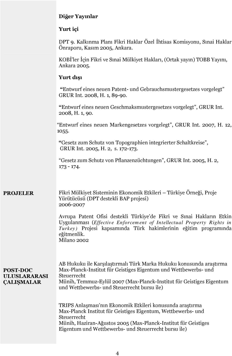 Entwurf eines neuen Geschmaksmustergesetzes vorgelegt, GRUR Int. 2008, H. 1, 90. Entwurf eines neuen Markengesetzes vorgelegt, GRUR Int. 2007, H. 12, 1055.