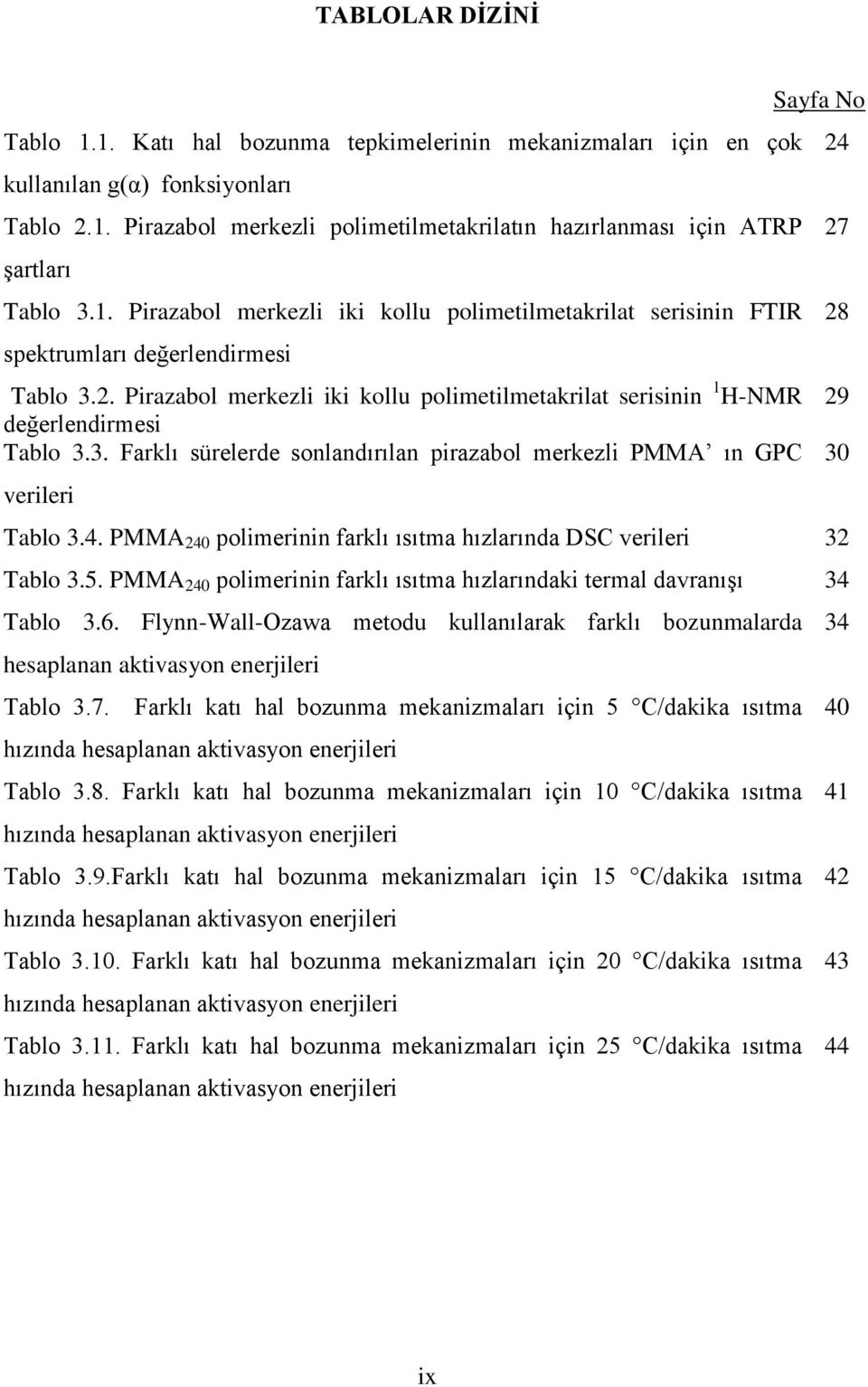3. Farklı sürelerde sonlandırılan pirazabol merkezli PMMA ın GPC 30 verileri Tablo 3.4. PMMA 240 polimerinin farklı ısıtma hızlarında DSC verileri 32 Tablo 3.5.