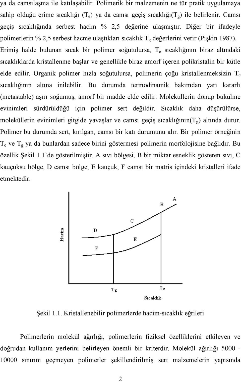 ErimiĢ halde bulunan sıcak bir polimer soğutulursa, T e sıcaklığının biraz altındaki sıcaklıklarda kristallenme baģlar ve genellikle biraz amorf içeren polikristalin bir kütle elde edilir.