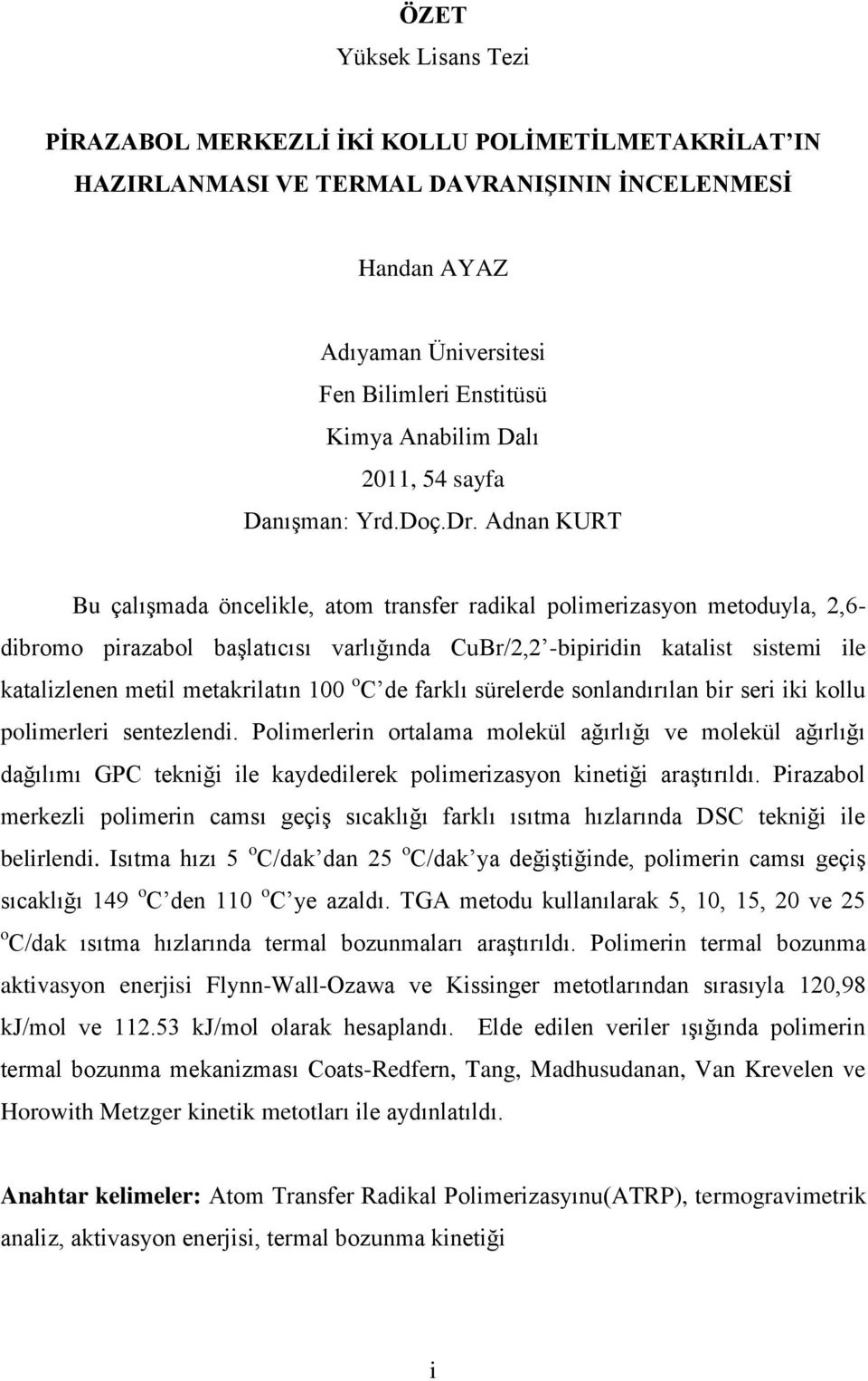 Adnan KURT Bu çalıģmada öncelikle, atom transfer radikal polimerizasyon metoduyla, 2,6- dibromo pirazabol baģlatıcısı varlığında CuBr/2,2 -bipiridin katalist sistemi ile katalizlenen metil