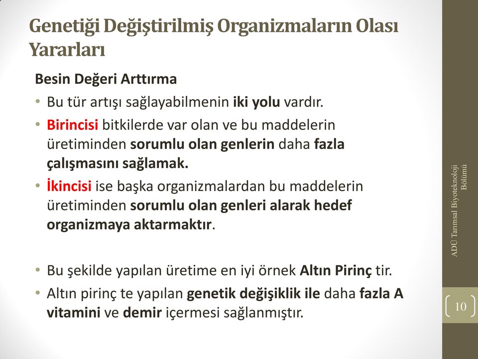 İkincisi ise başka organizmalardan bu maddelerin üretiminden sorumlu olan genleri alarak hedef organizmaya