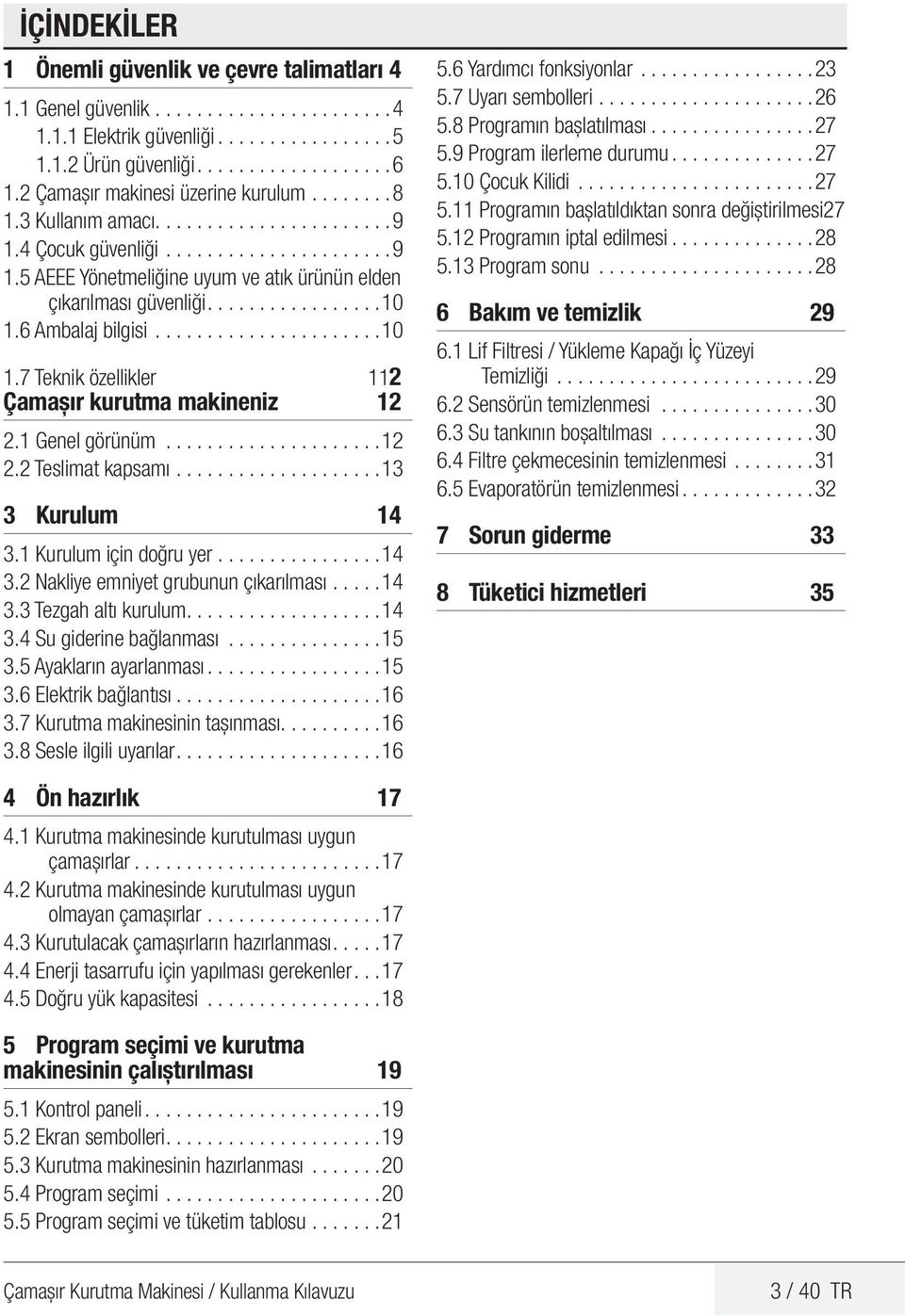 ............... 10 1.6 Ambalaj bilgisi...................... 10 1.7 Teknik özellikler 112 Çamaşır kurutma makineniz 12 2.1 Genel görünüm..................... 12 2.2 Teslimat kapsamı.