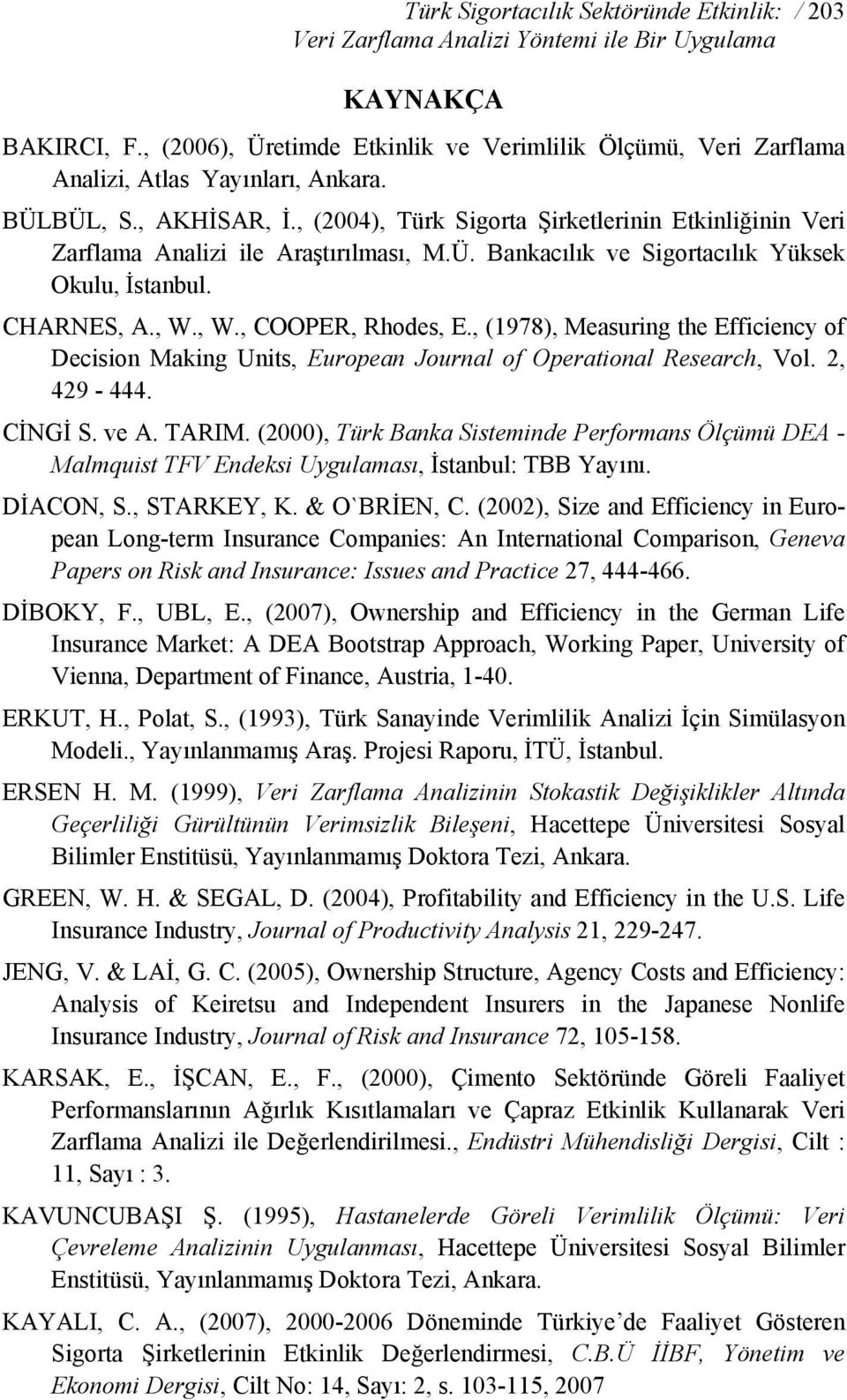 , (2004), Türk Sigorta Şirketlerinin Etkinliğinin Veri Zarflama Analizi ile Araştırılması, M.Ü. Bankacılık ve Sigortacılık Yüksek Okulu, İstanbul. CHARNES, A., W., W., COOPER, Rhodes, E.