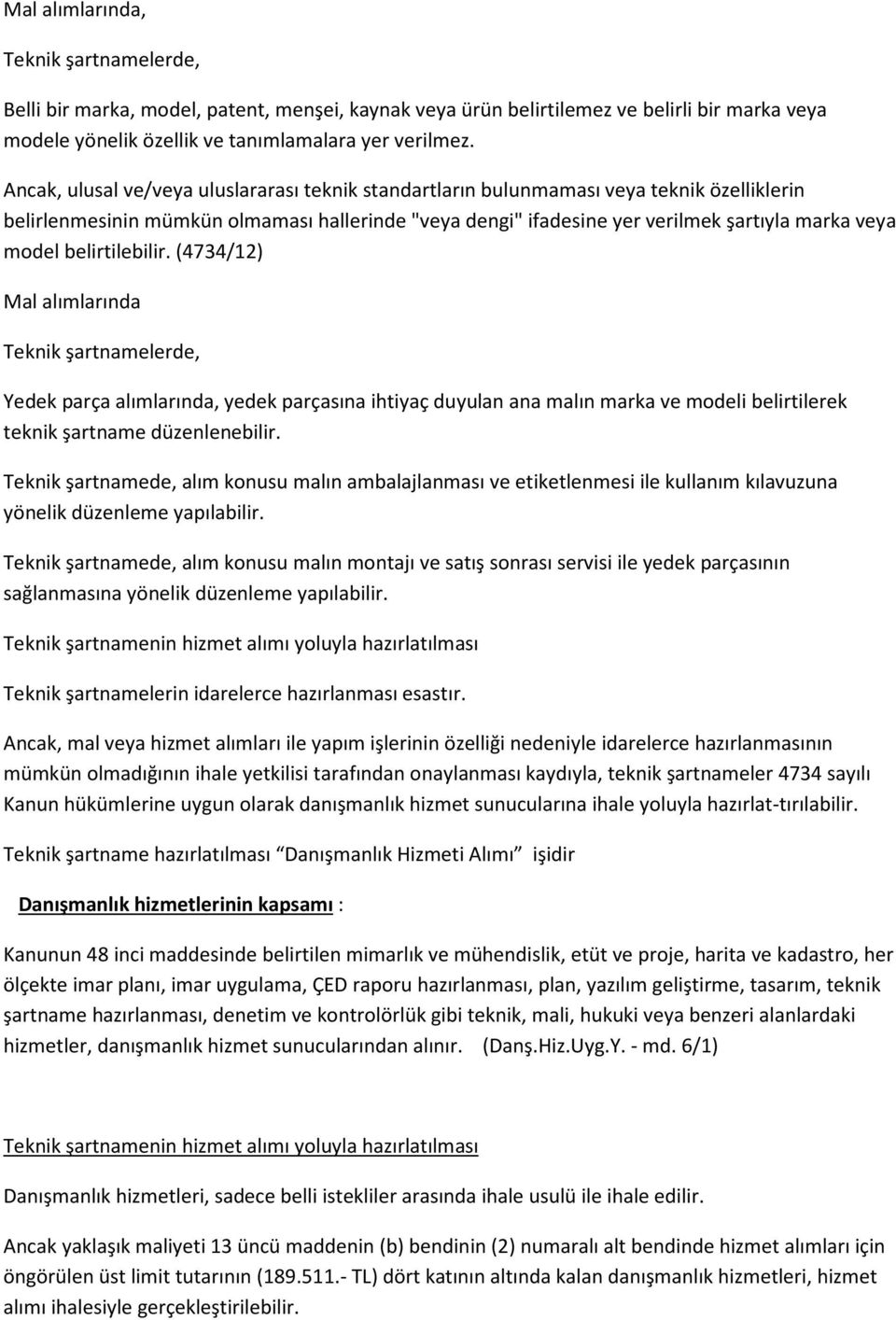 belirtilebilir. (4734/12) Mal alımlarında Teknik şartnamelerde, Yedek parça alımlarında, yedek parçasına ihtiyaç duyulan ana malın marka ve modeli belirtilerek teknik şartname düzenlenebilir.