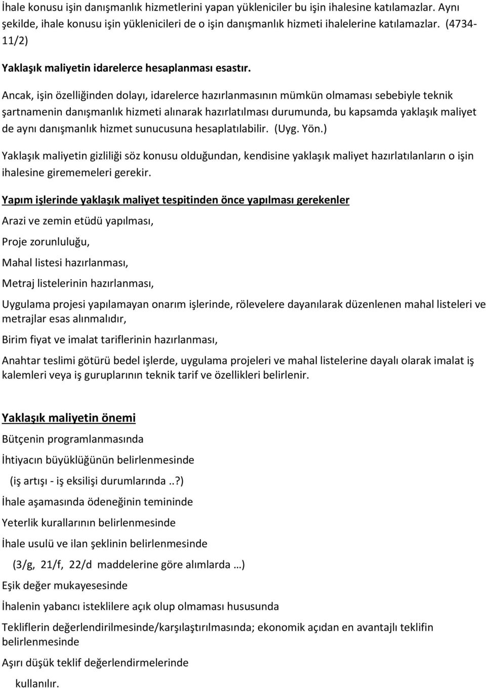 Ancak, işin özelliğinden dolayı, idarelerce hazırlanmasının mümkün olmaması sebebiyle teknik şartnamenin danışmanlık hizmeti alınarak hazırlatılması durumunda, bu kapsamda yaklaşık maliyet de aynı