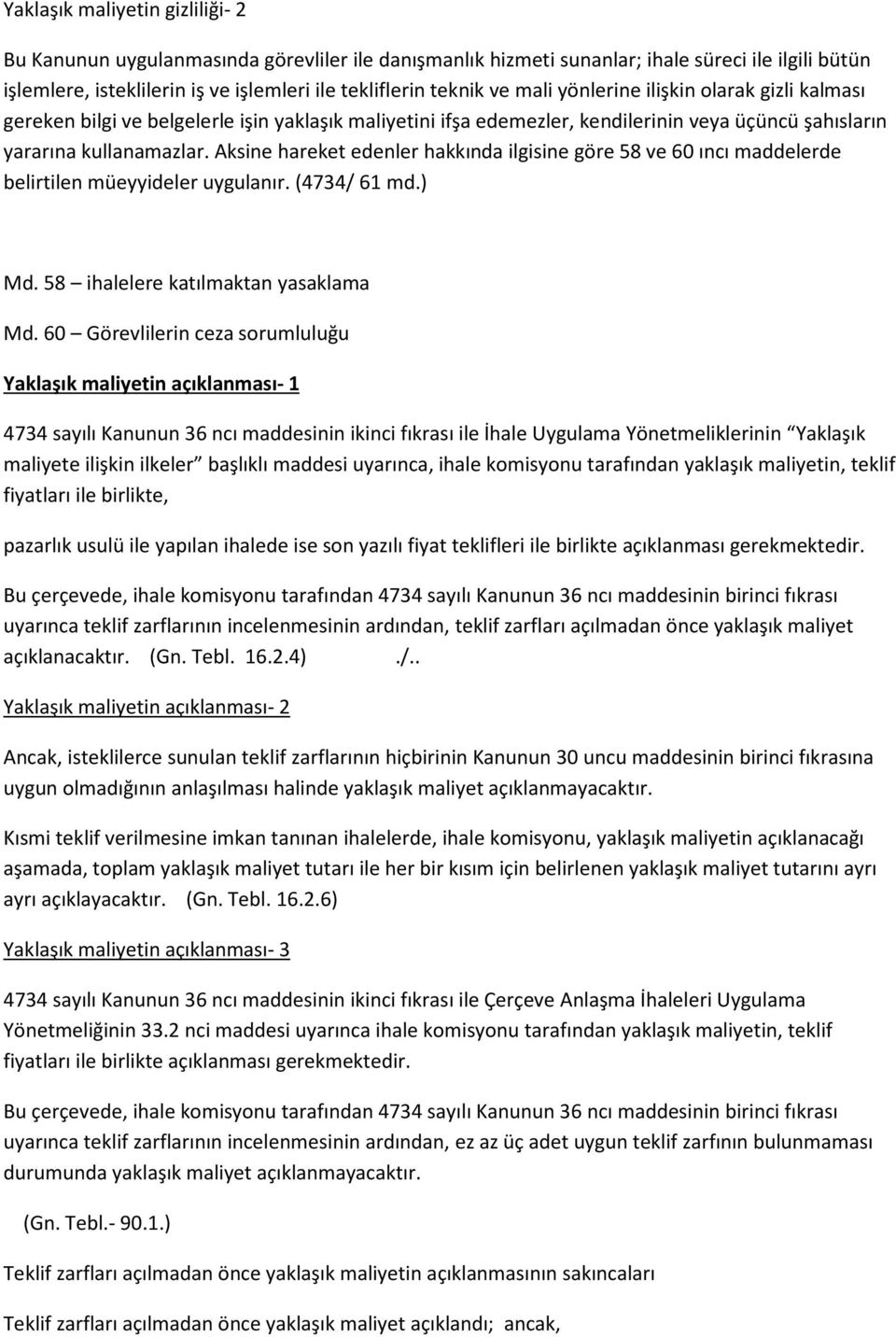 Aksine hareket edenler hakkında ilgisine göre 58 ve 60 ıncı maddelerde belirtilen müeyyideler uygulanır. (4734/ 61 md.) Md. 58 ihalelere katılmaktan yasaklama Md.