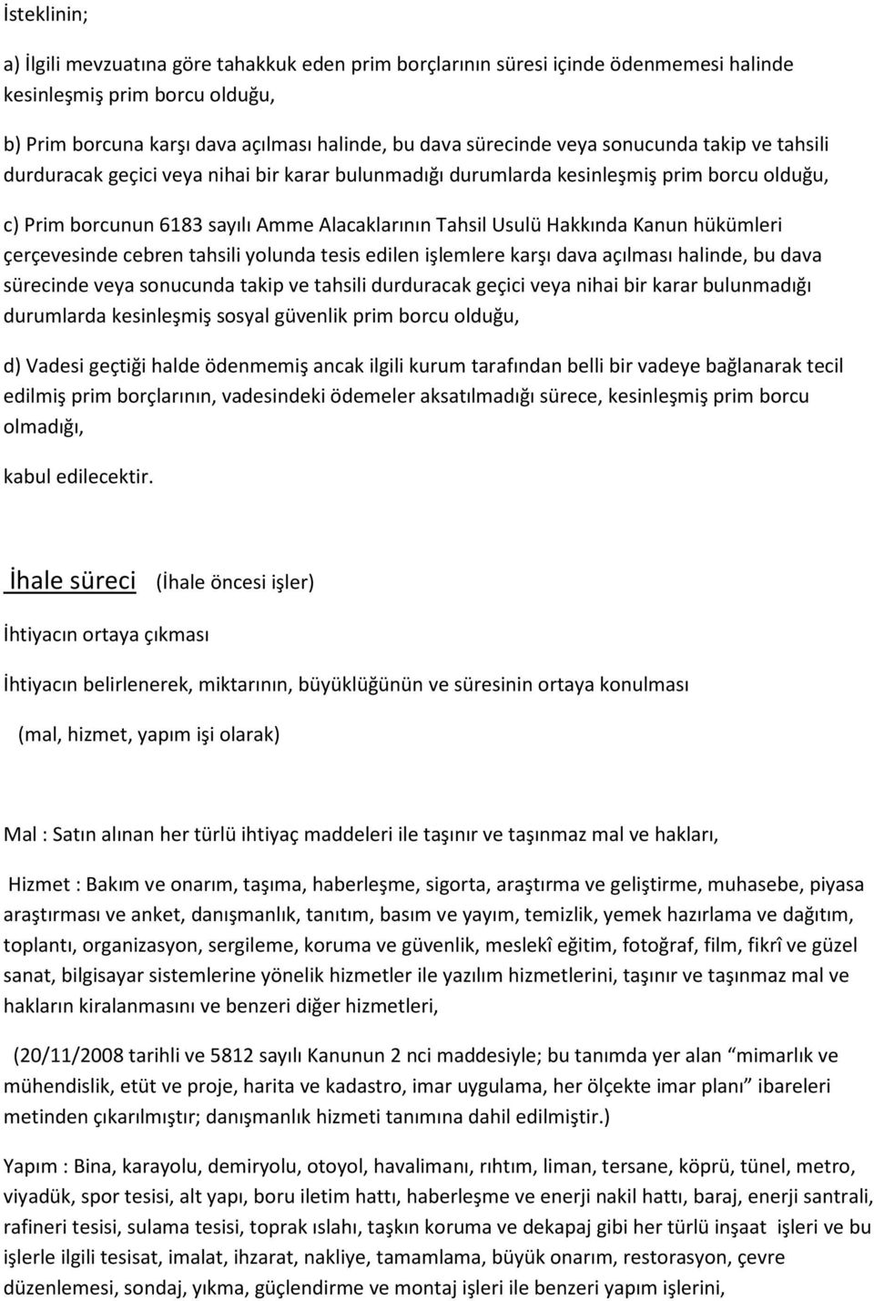 Kanun hükümleri çerçevesinde cebren tahsili yolunda tesis edilen işlemlere karşı dava açılması halinde, bu dava sürecinde veya sonucunda takip ve tahsili durduracak geçici veya nihai bir karar