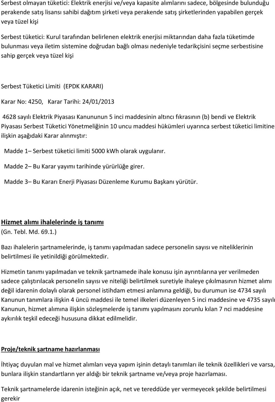 seçme serbestisine sahip gerçek veya tüzel kişi Serbest Tüketici Limiti (EPDK KARARI) Karar No: 4250, Karar Tarihi: 24/01/2013 4628 sayılı Elektrik Piyasası Kanununun 5 inci maddesinin altıncı