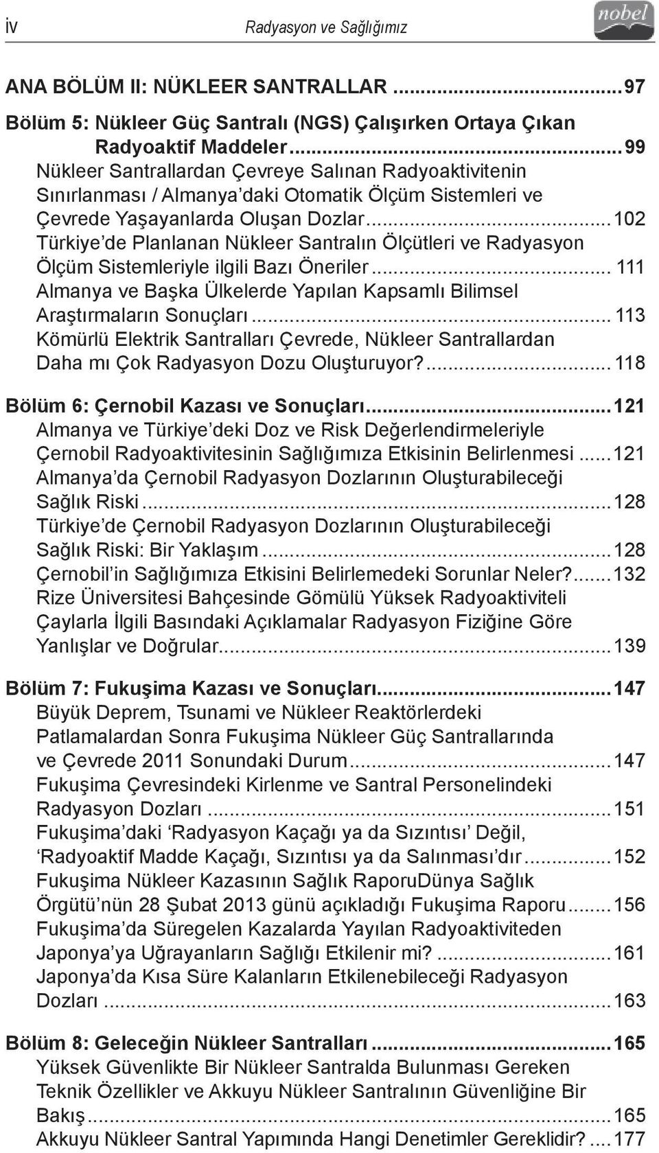 ..102 Türkiye de Planlanan Nükleer Santralın Ölçütleri ve Radyasyon Ölçüm Sistemleriyle ilgili Bazı Öneriler... 111 Almanya ve Başka Ülkelerde Yapılan Kapsamlı Bilimsel Araştırmaların Sonuçları.