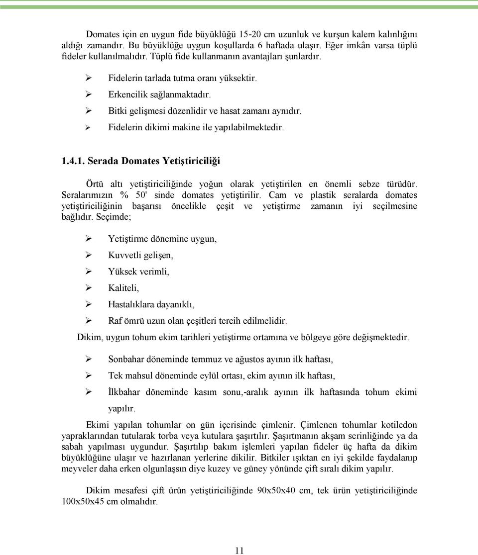 Fidelerin dikimi makine ile yapılabilmektedir. 1.4.1. Serada Domates Yetiştiriciliği Örtü altı yetiştiriciliğinde yoğun olarak yetiştirilen en önemli sebze türüdür.