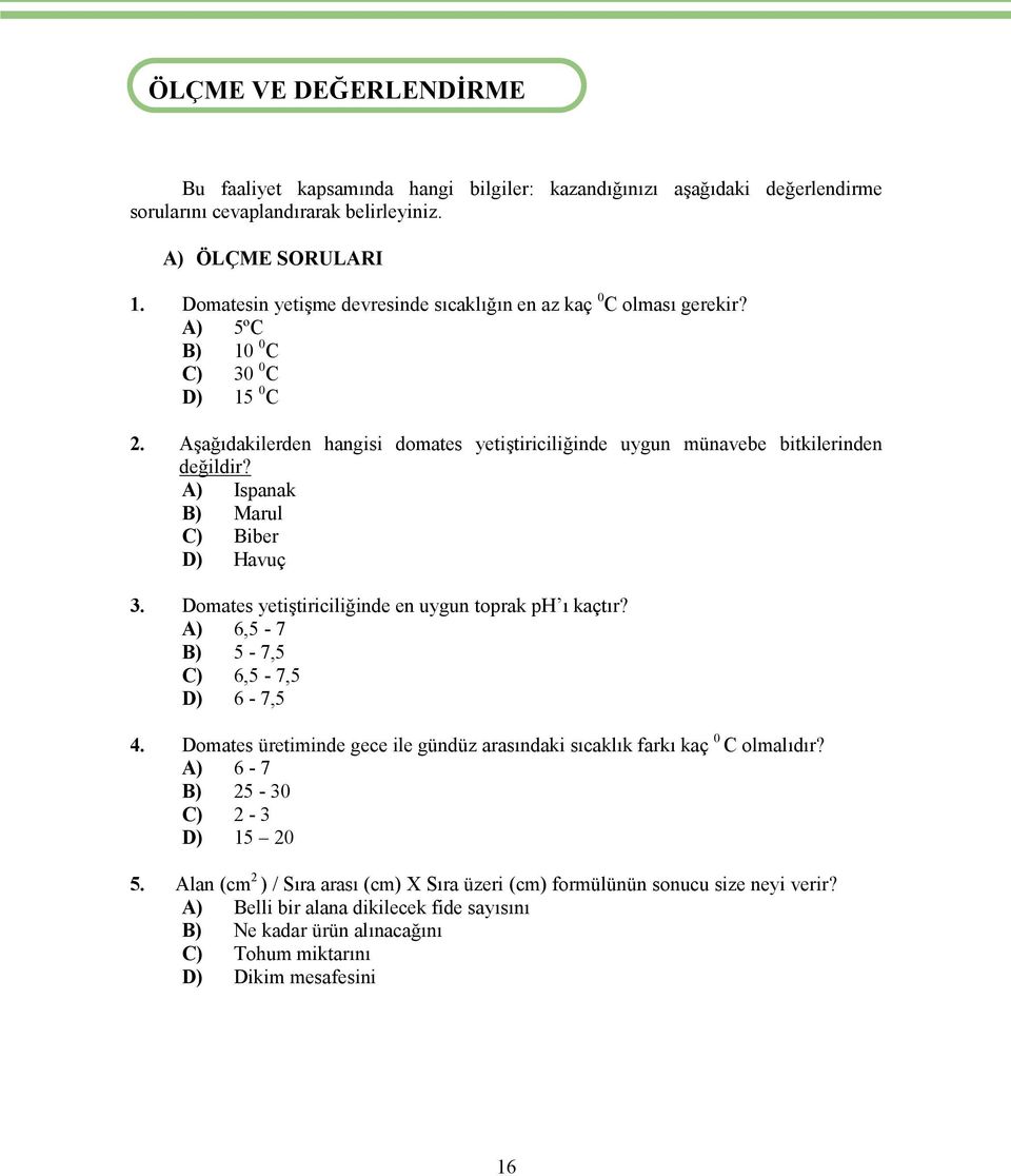 A) Ispanak B) Marul C) Biber D) Havuç 3. Domates yetiştiriciliğinde en uygun toprak ph ı kaçtır? A) 6,5-7 B) 5-7,5 C) 6,5-7,5 D) 6-7,5 4.