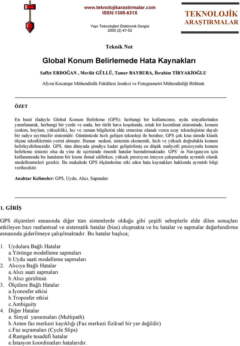 İbrahim TİRYAKİOĞLU Afyon Kocatepe Mühendislik Fakültesi Jeodezi ve Fotogrametri Mühendisliği Bölümü ÖZET En basit ifadeyle Global Konum Belirleme (GPS); herhangi bir kullanıcının, uydu